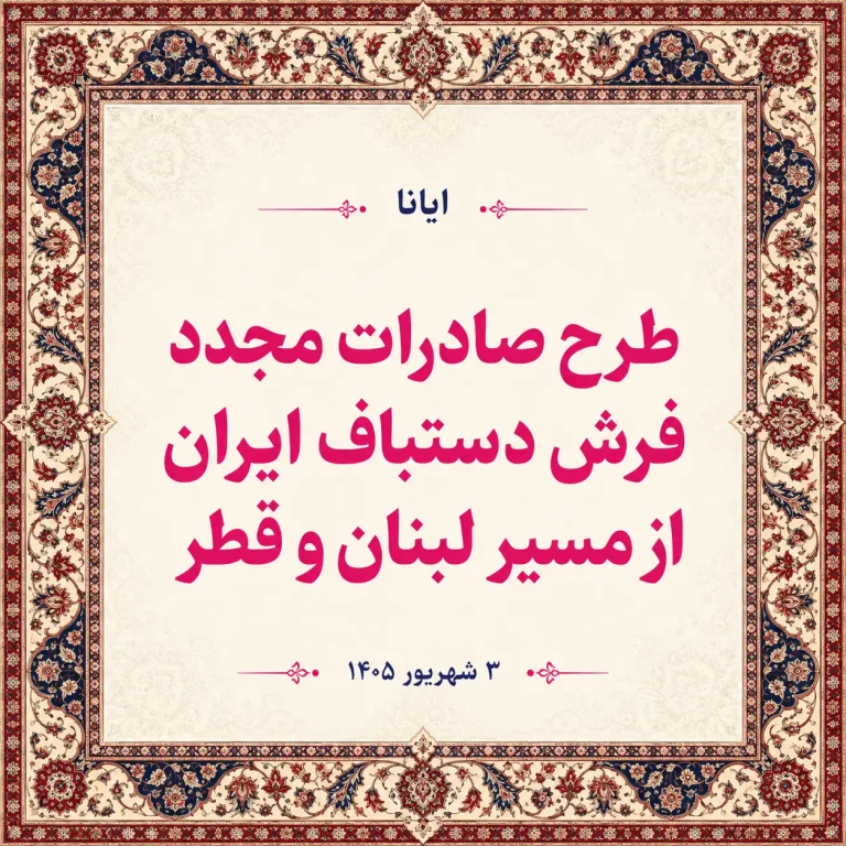 طرح صادرات مجدد فرش دستباف ایران از مسیر لبنان و قطر